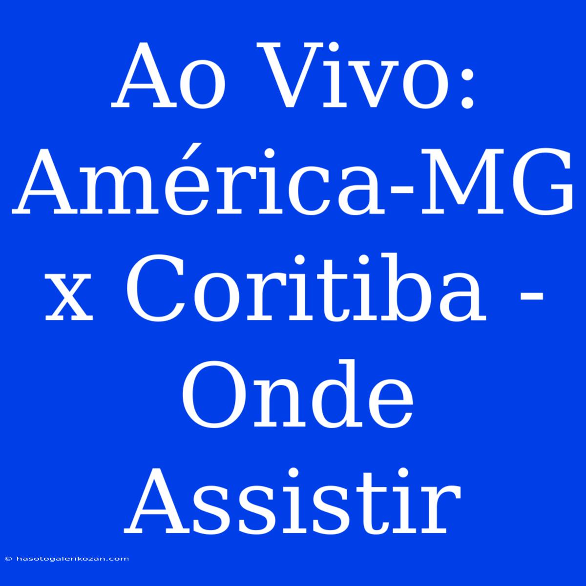 Ao Vivo: América-MG X Coritiba - Onde Assistir