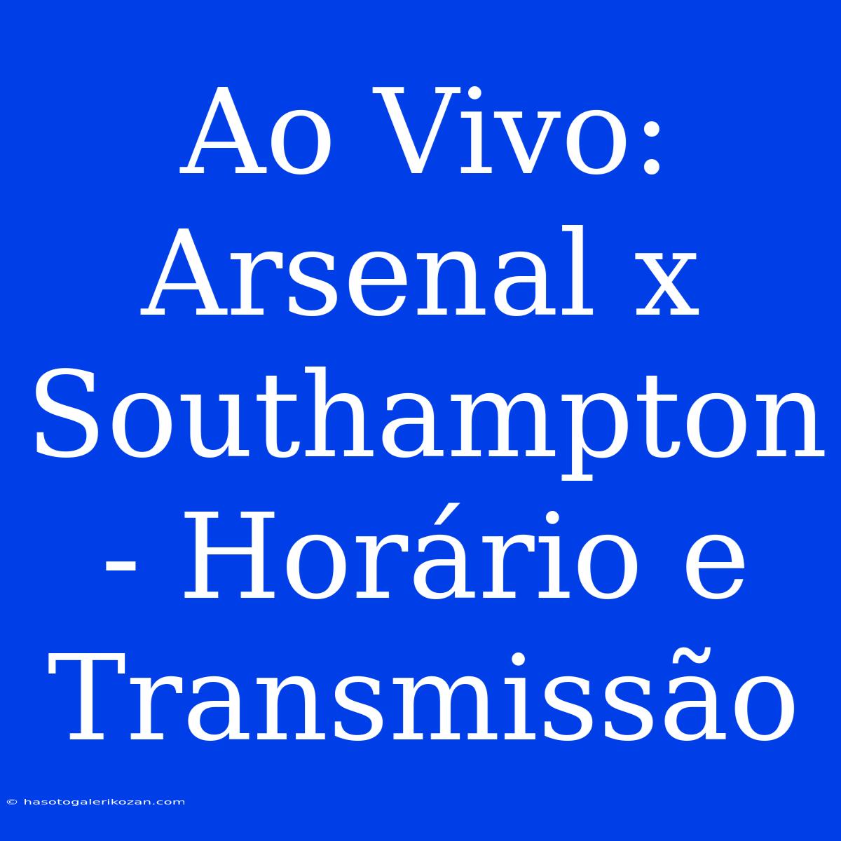 Ao Vivo: Arsenal X Southampton - Horário E Transmissão