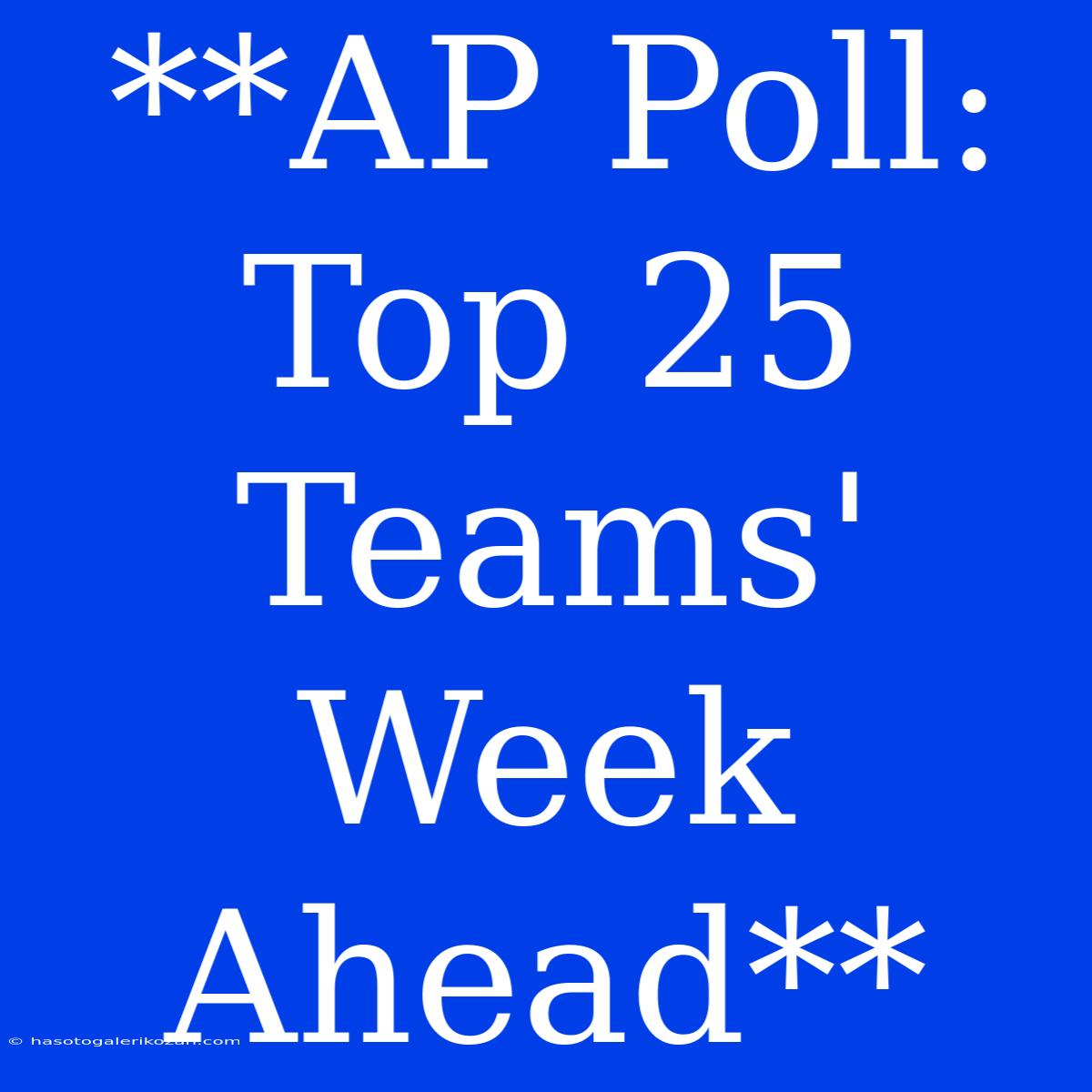 **AP Poll: Top 25 Teams' Week Ahead**