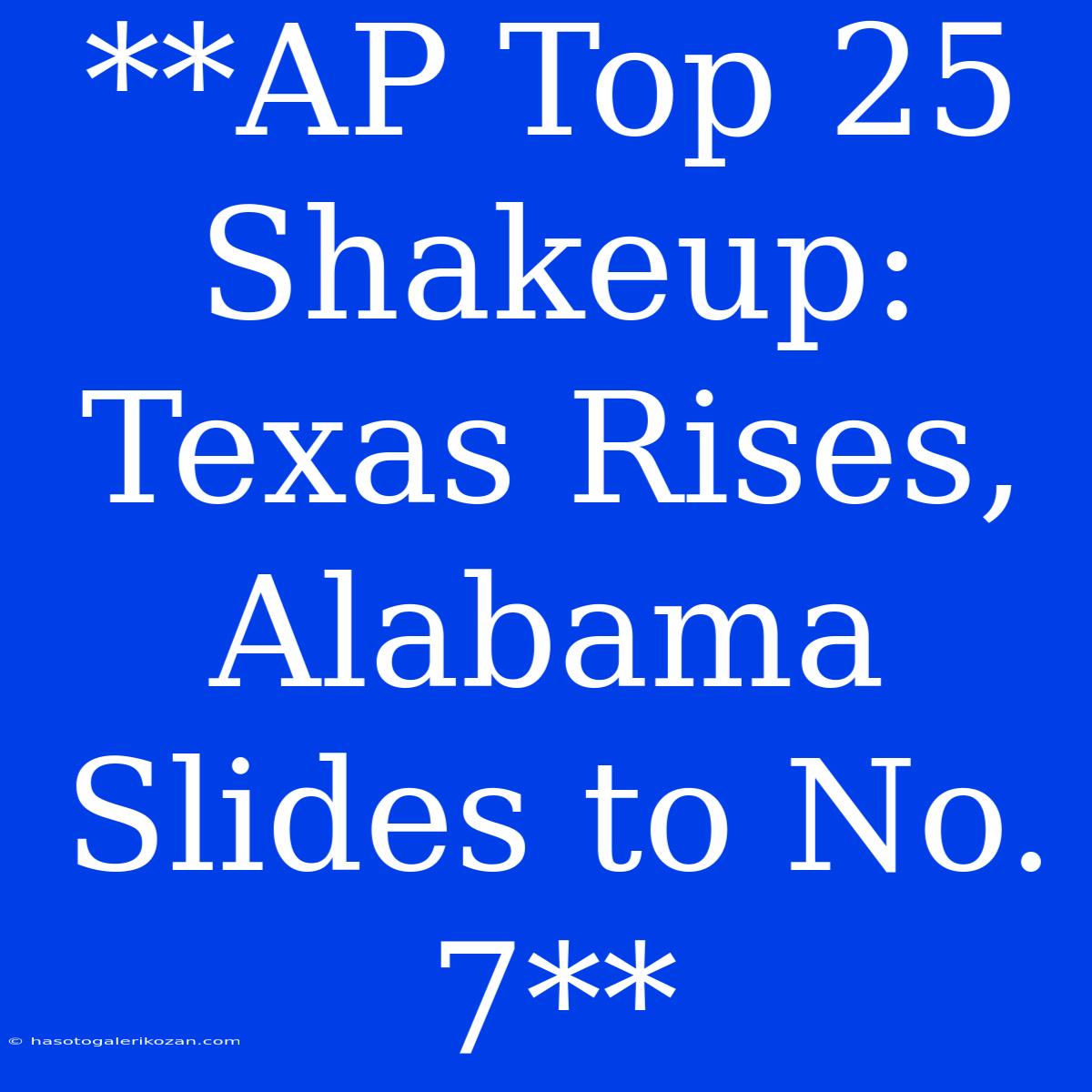 **AP Top 25 Shakeup: Texas Rises, Alabama Slides To No. 7**