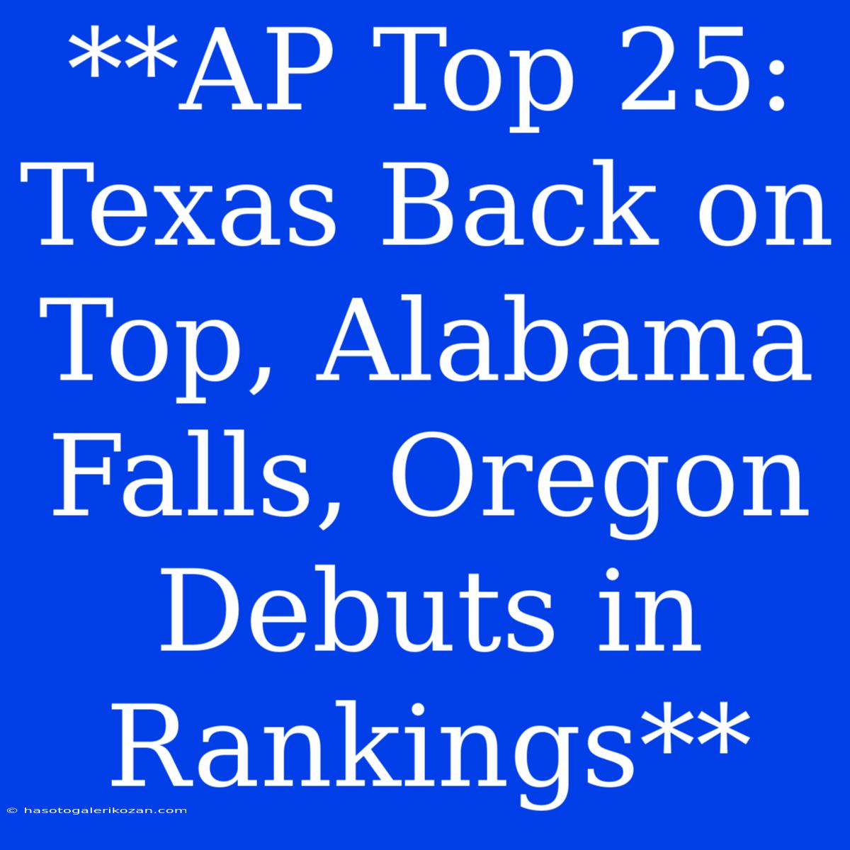 **AP Top 25: Texas Back On Top, Alabama Falls, Oregon Debuts In Rankings**