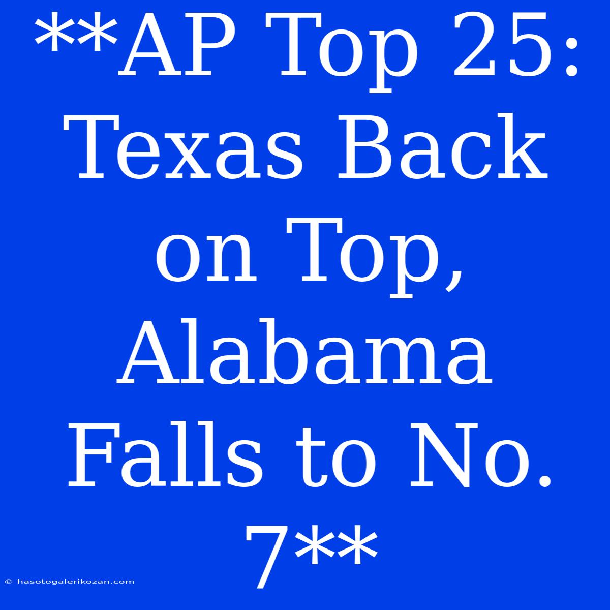 **AP Top 25: Texas Back On Top, Alabama Falls To No. 7** 