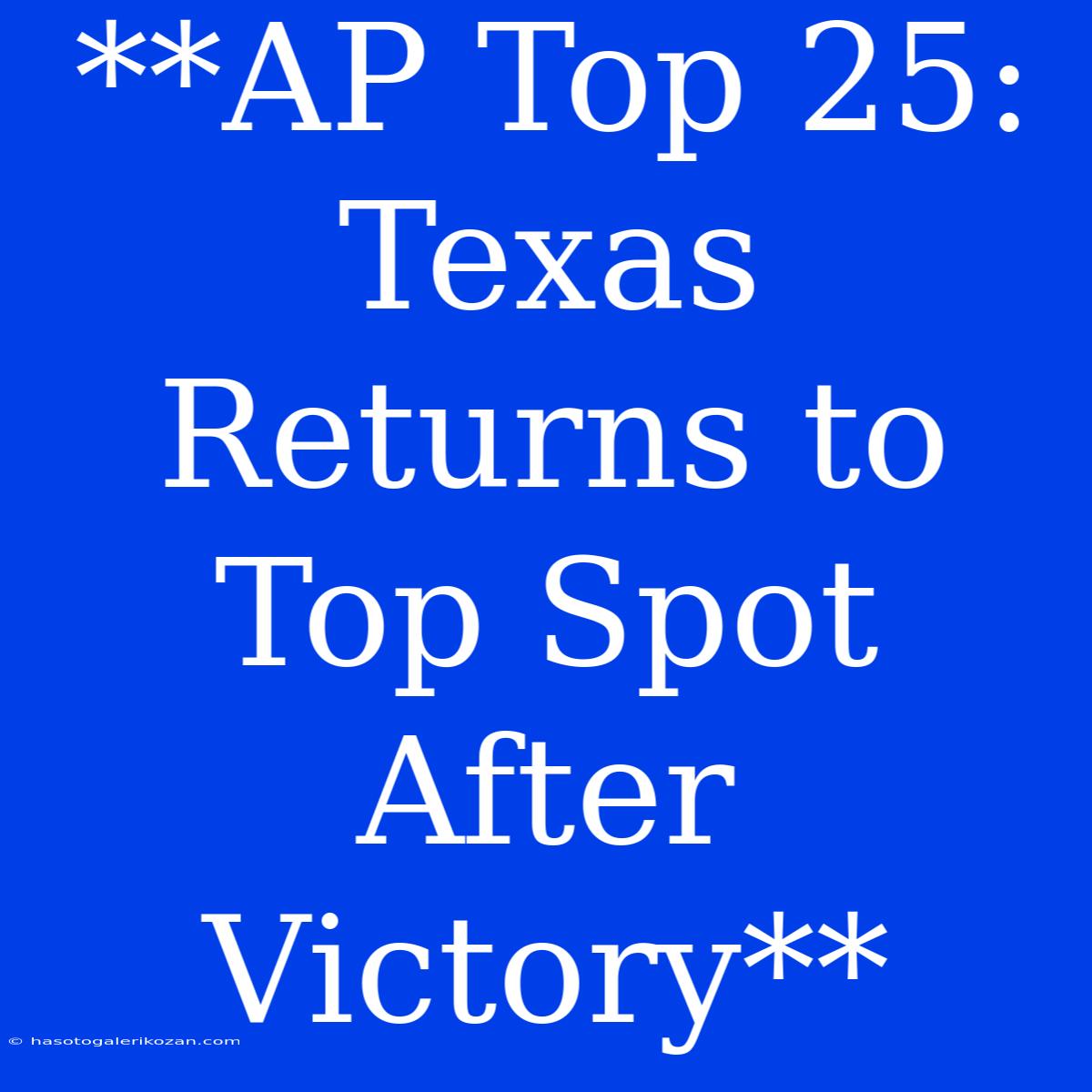 **AP Top 25: Texas Returns To Top Spot After Victory**