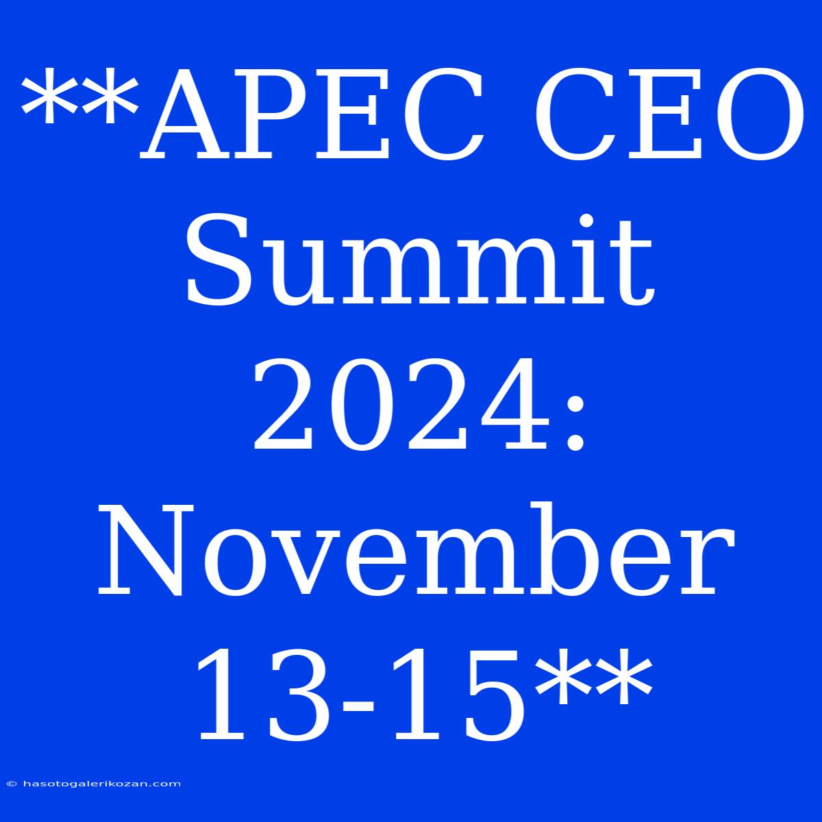 **APEC CEO Summit 2024: November 13-15**