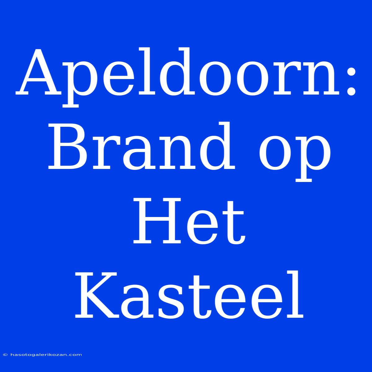 Apeldoorn: Brand Op Het Kasteel