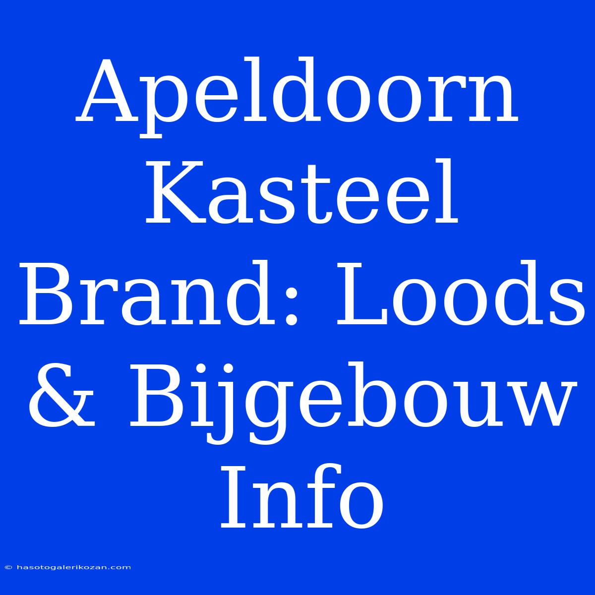 Apeldoorn Kasteel Brand: Loods & Bijgebouw Info