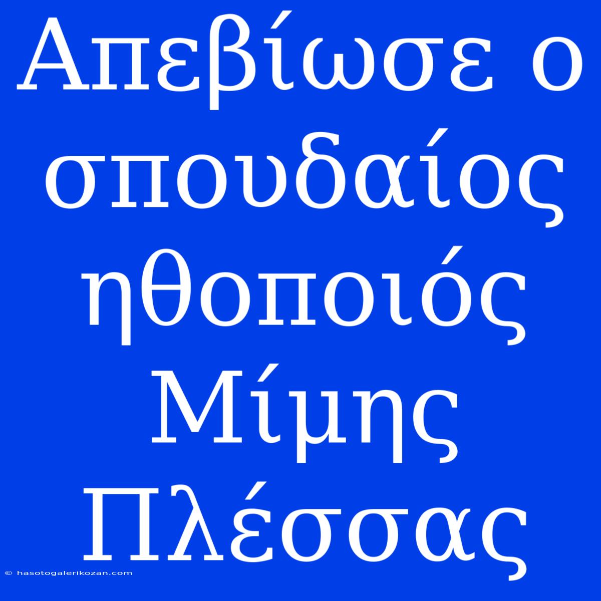 Απεβίωσε Ο Σπουδαίος Ηθοποιός Μίμης Πλέσσας