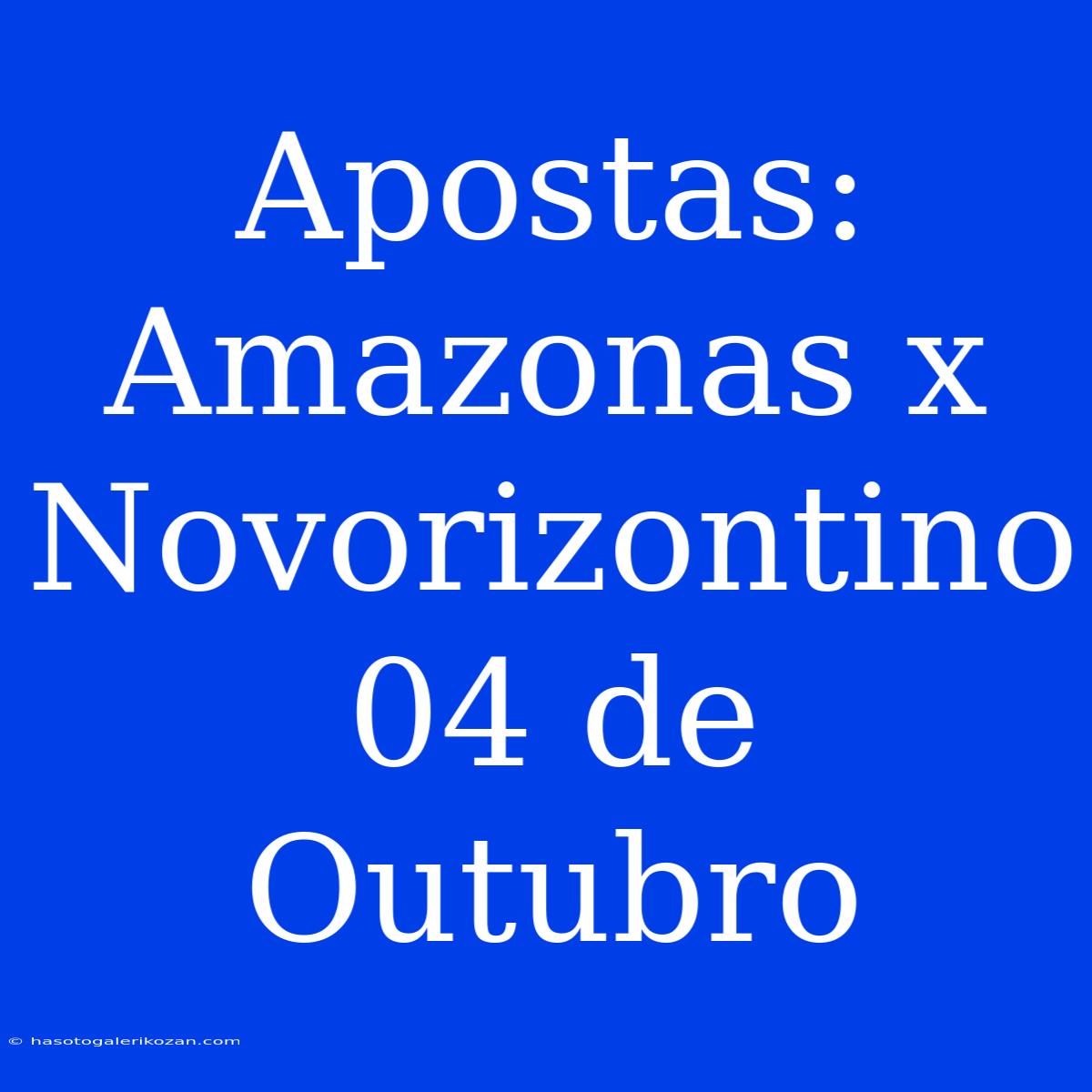 Apostas: Amazonas X Novorizontino 04 De Outubro