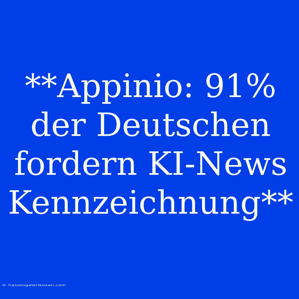 **Appinio: 91% Der Deutschen Fordern KI-News Kennzeichnung**