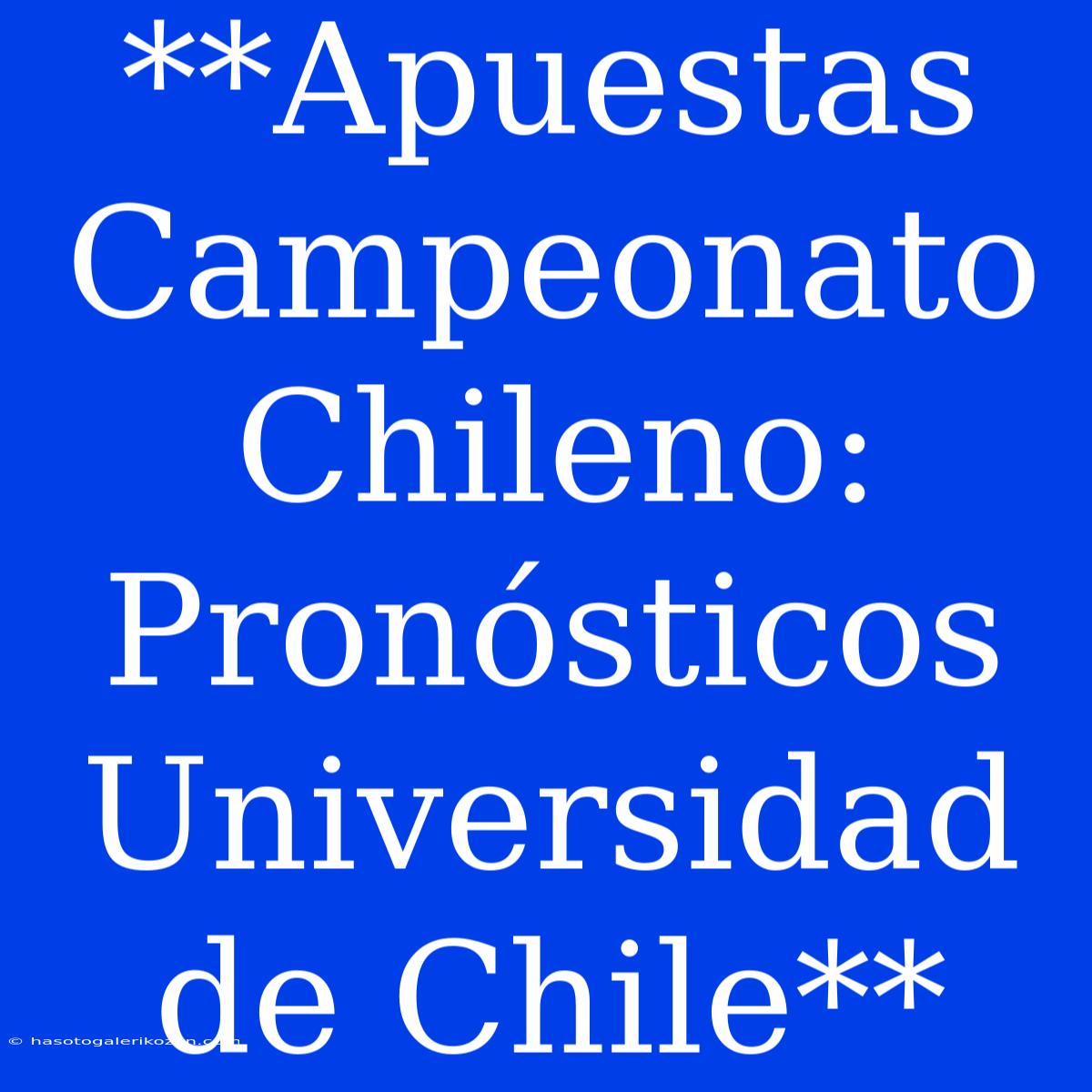 **Apuestas Campeonato Chileno: Pronósticos Universidad De Chile**