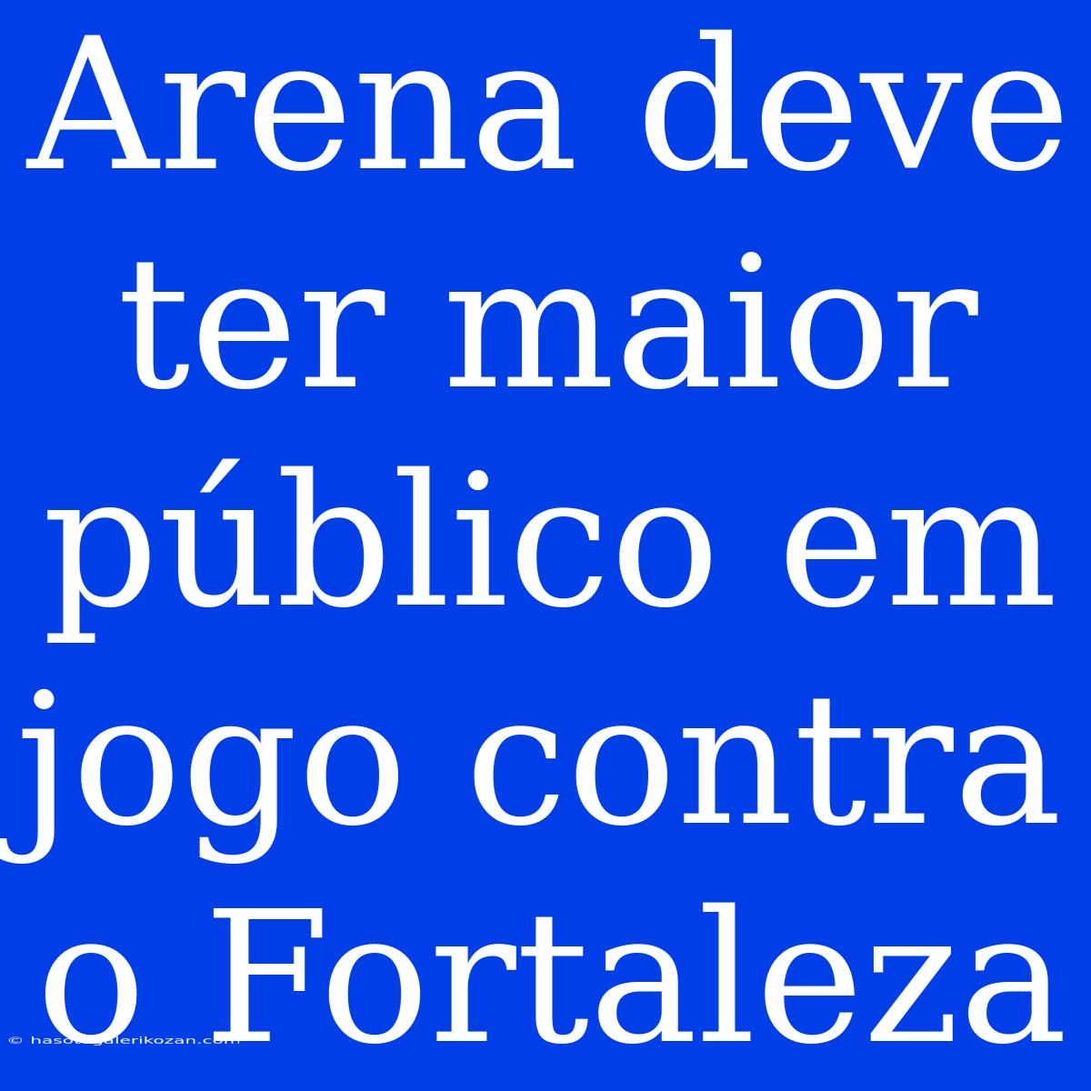 Arena Deve Ter Maior Público Em Jogo Contra O Fortaleza