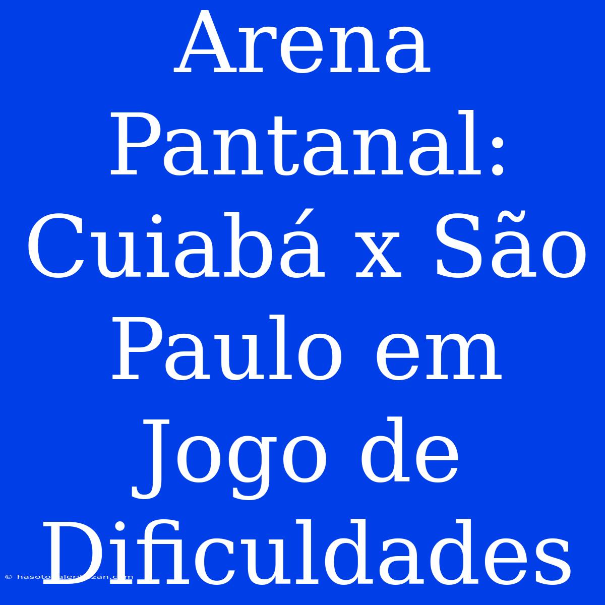 Arena Pantanal: Cuiabá X São Paulo Em Jogo De Dificuldades