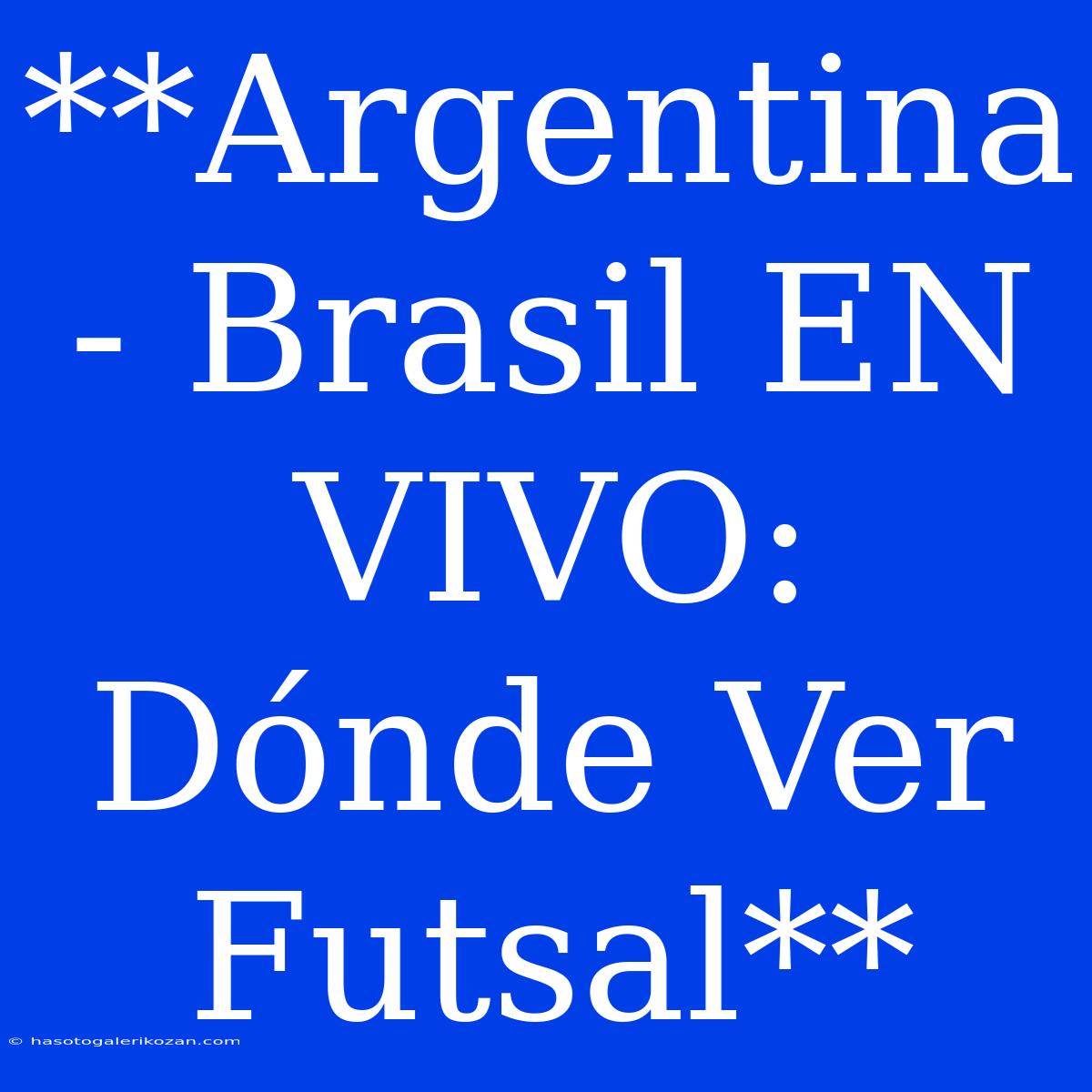 **Argentina - Brasil EN VIVO: Dónde Ver Futsal**