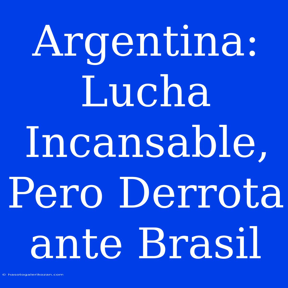 Argentina: Lucha Incansable, Pero Derrota Ante Brasil