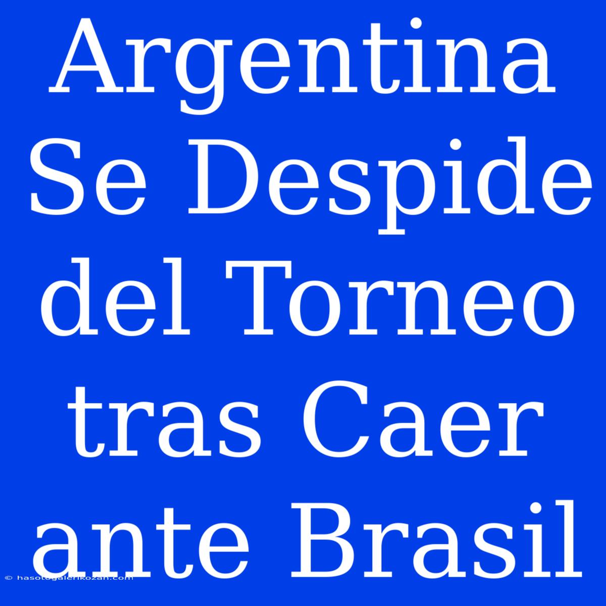 Argentina Se Despide Del Torneo Tras Caer Ante Brasil