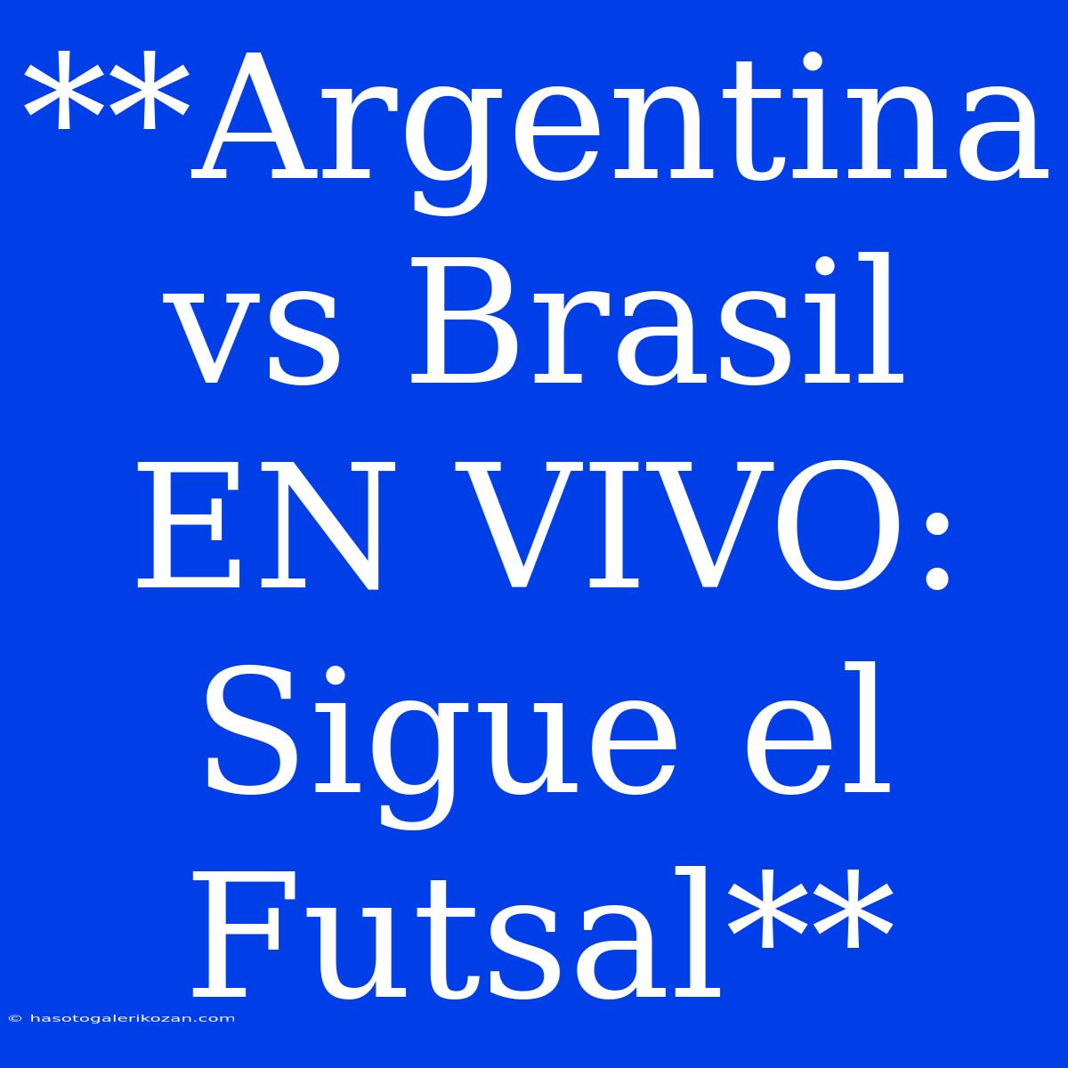 **Argentina Vs Brasil EN VIVO: Sigue El Futsal**