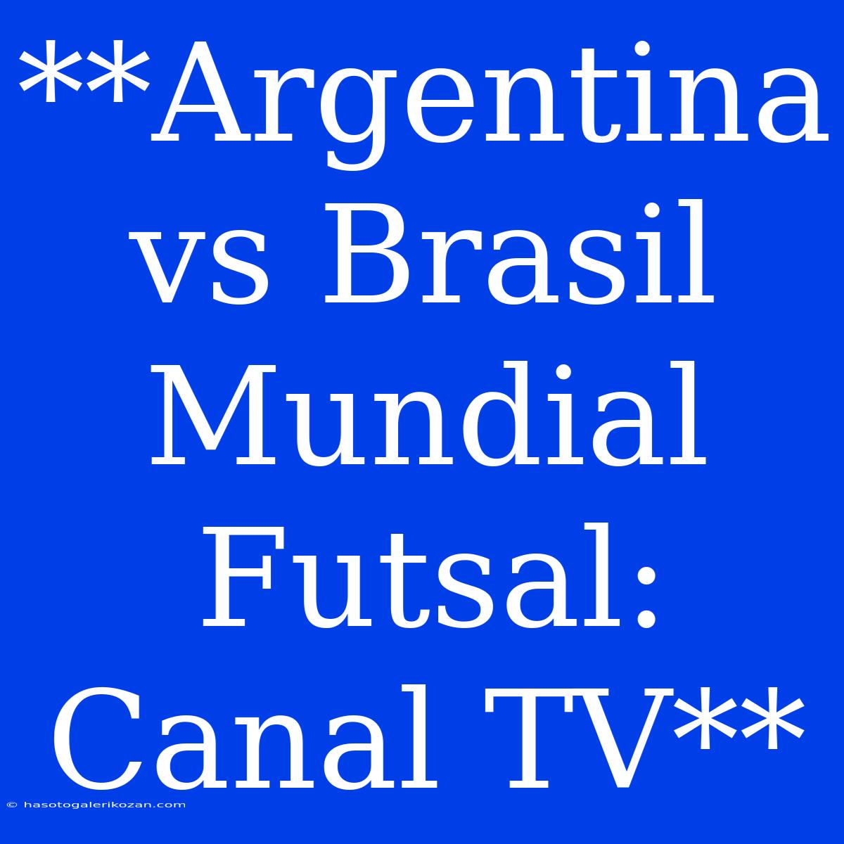 **Argentina Vs Brasil Mundial Futsal: Canal TV**