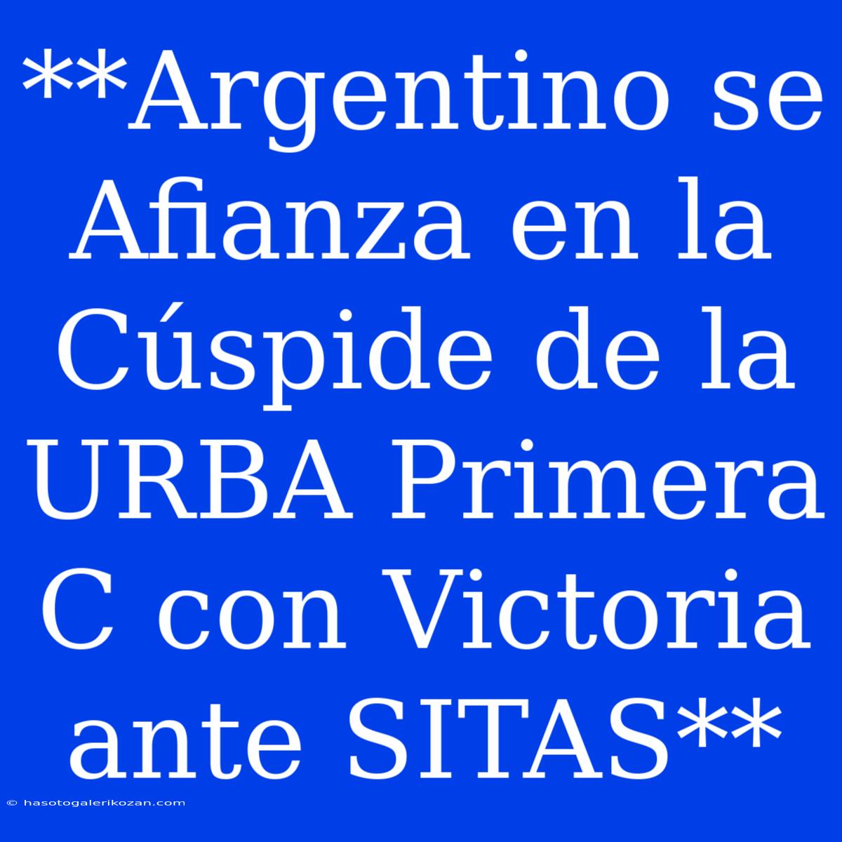 **Argentino Se Afianza En La Cúspide De La URBA Primera C Con Victoria Ante SITAS**