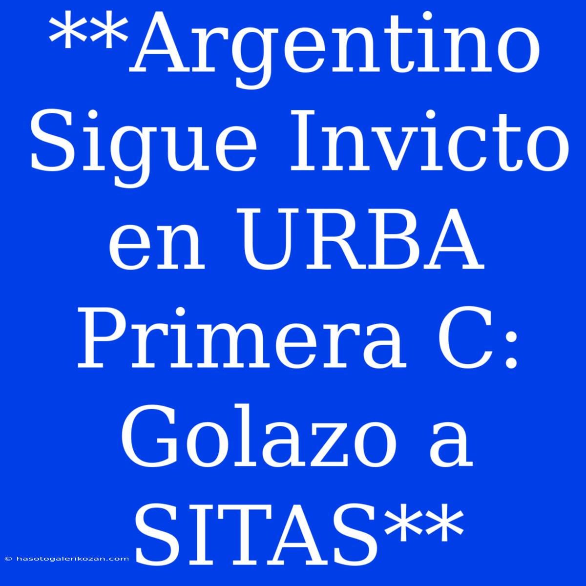 **Argentino Sigue Invicto En URBA Primera C: Golazo A SITAS**