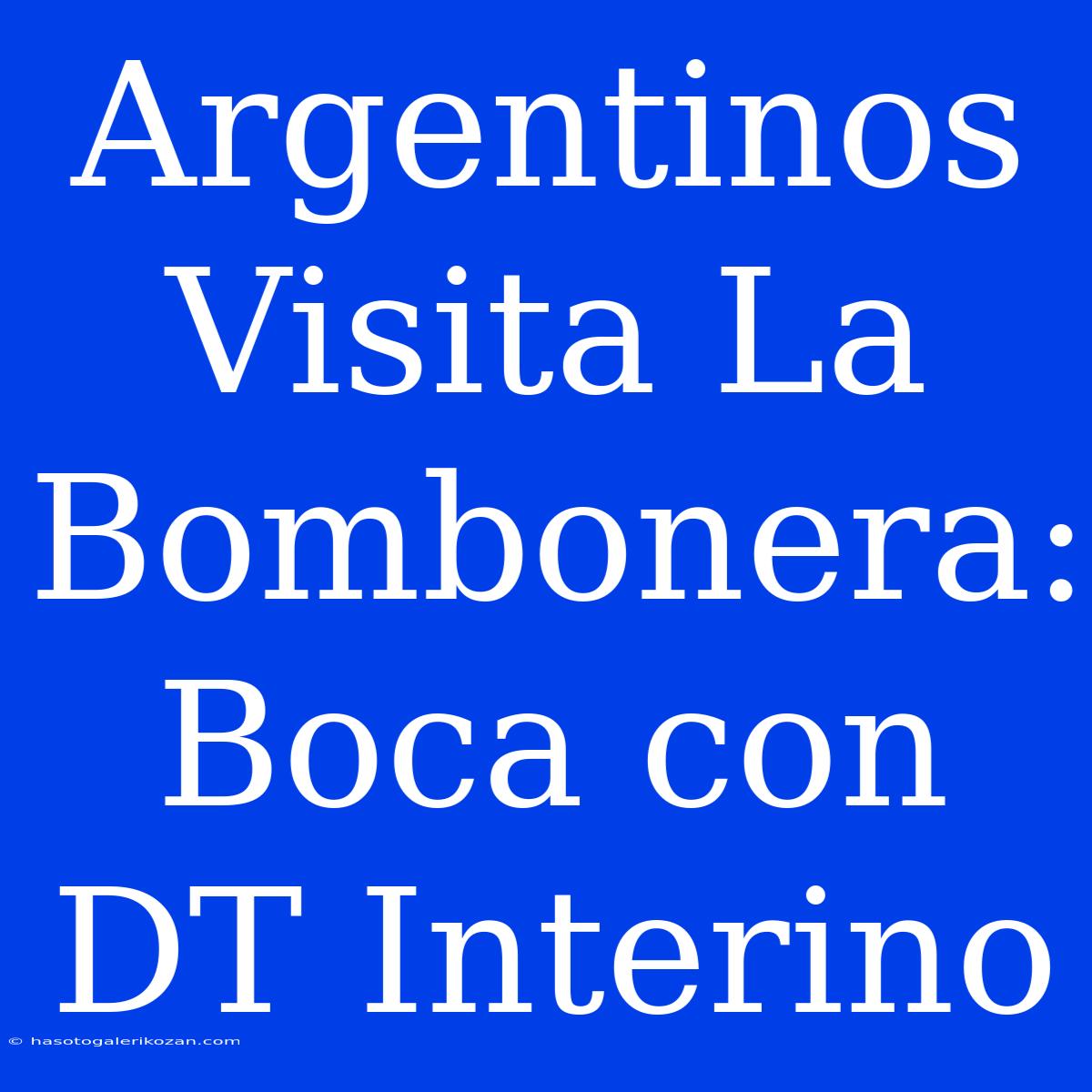 Argentinos Visita La Bombonera: Boca Con DT Interino