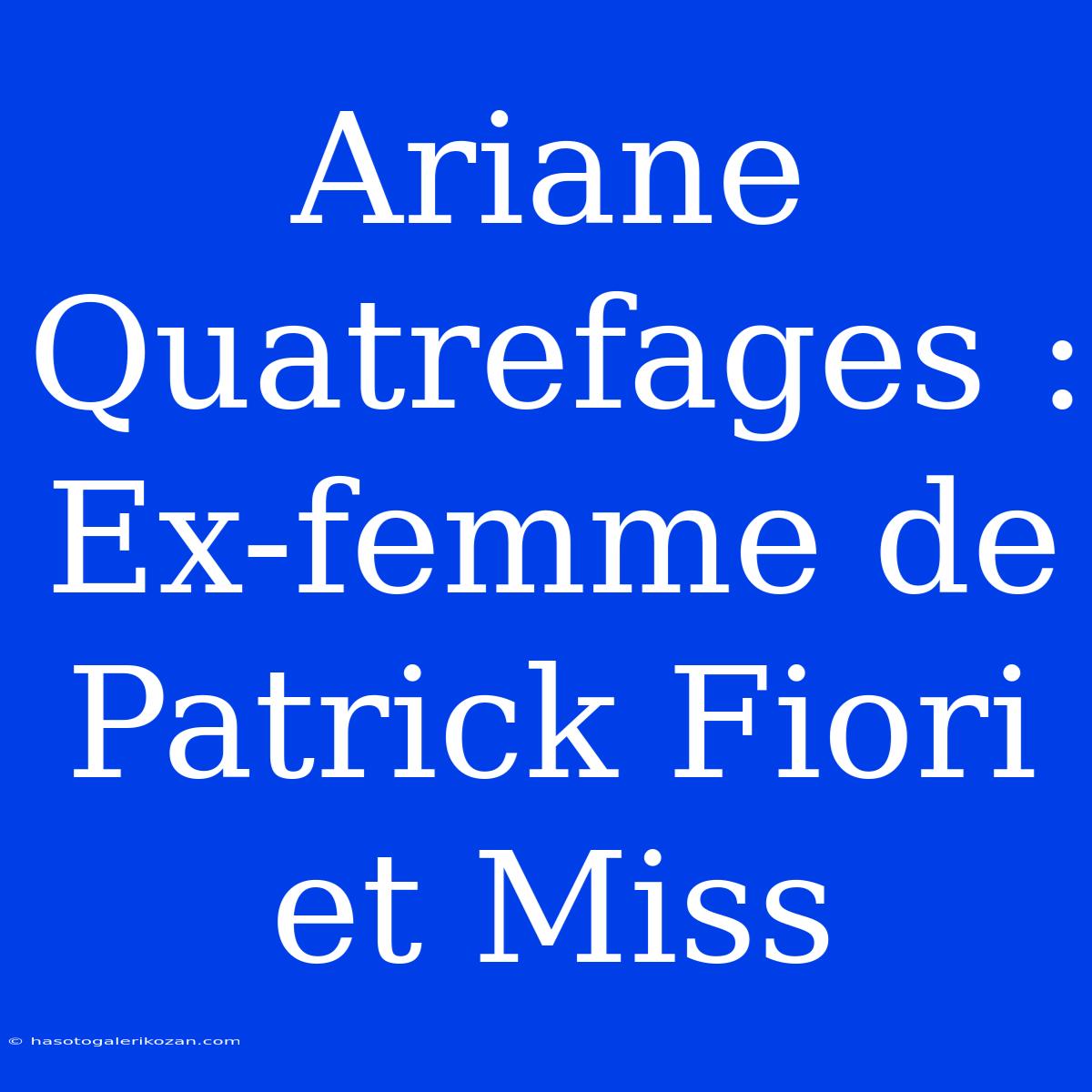 Ariane Quatrefages : Ex-femme De Patrick Fiori Et Miss