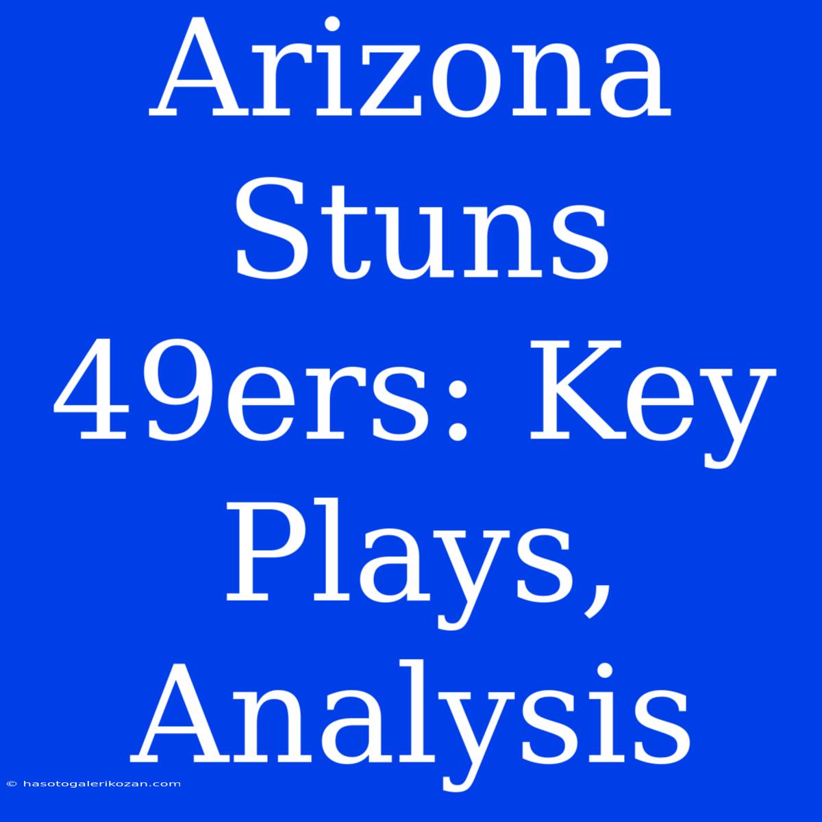 Arizona Stuns 49ers: Key Plays, Analysis