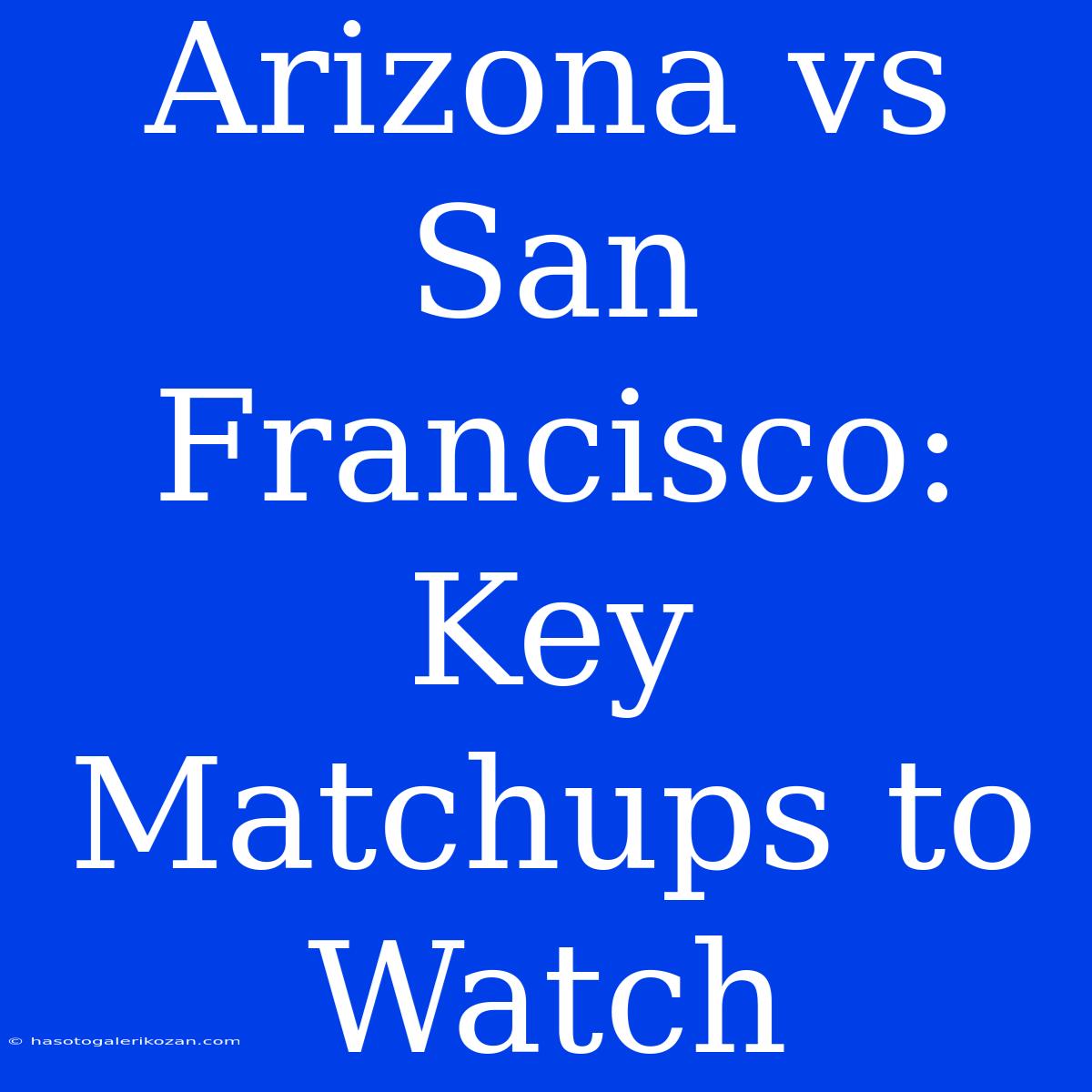 Arizona Vs San Francisco: Key Matchups To Watch