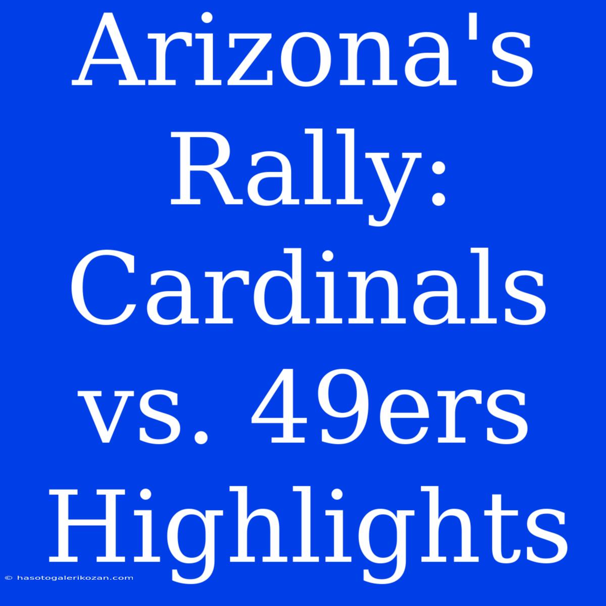 Arizona's Rally: Cardinals Vs. 49ers Highlights