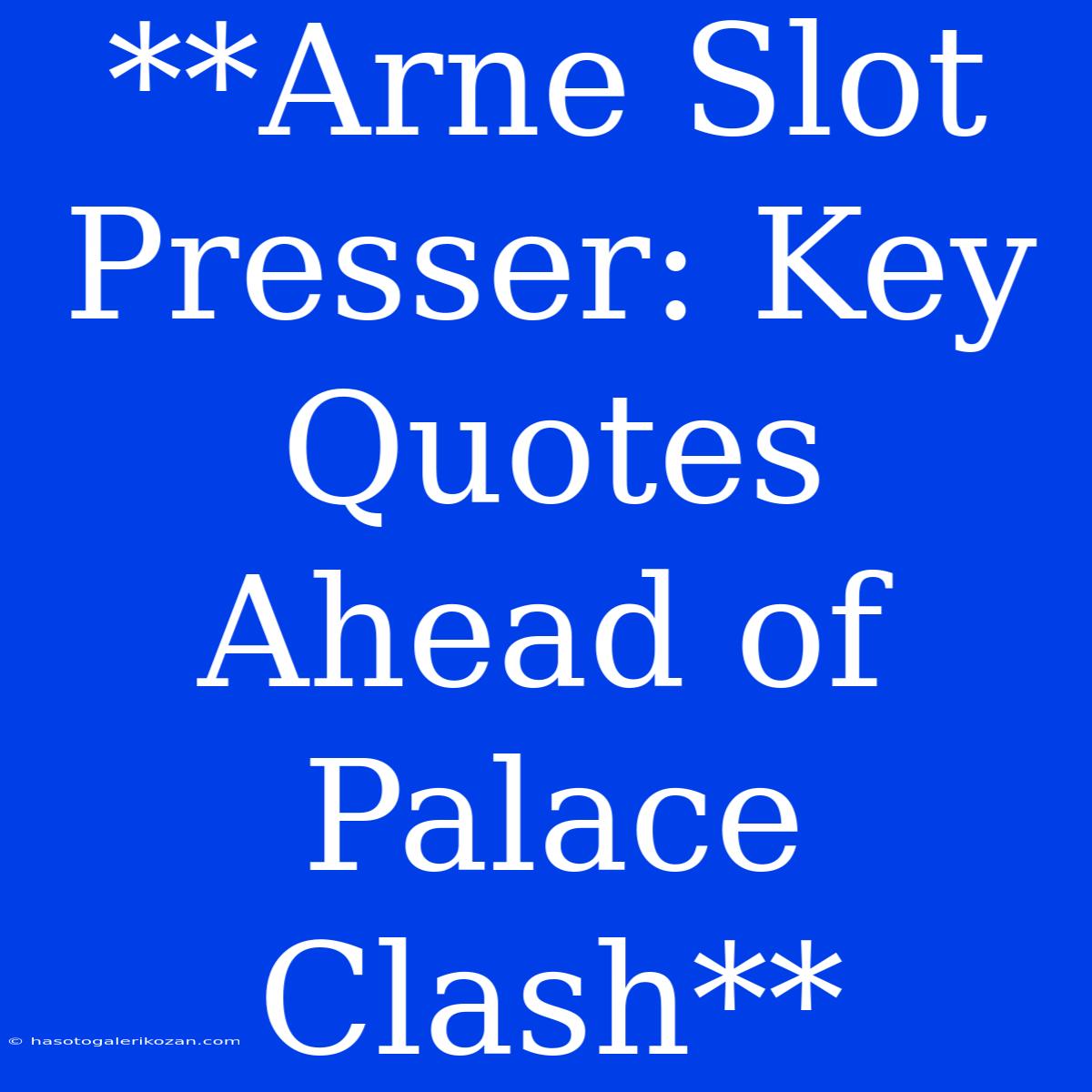 **Arne Slot Presser: Key Quotes Ahead Of Palace Clash**