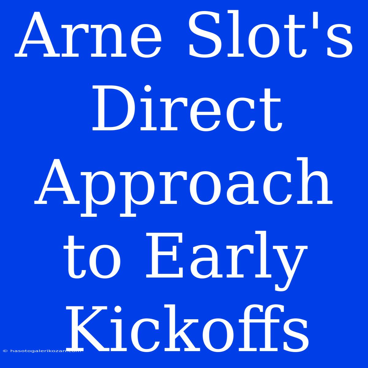 Arne Slot's Direct Approach To Early Kickoffs