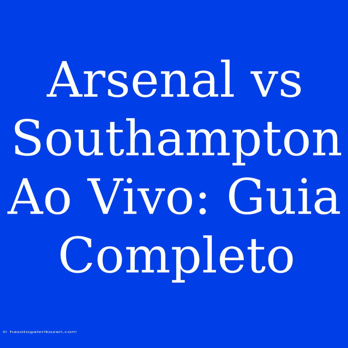 Arsenal Vs Southampton Ao Vivo: Guia Completo