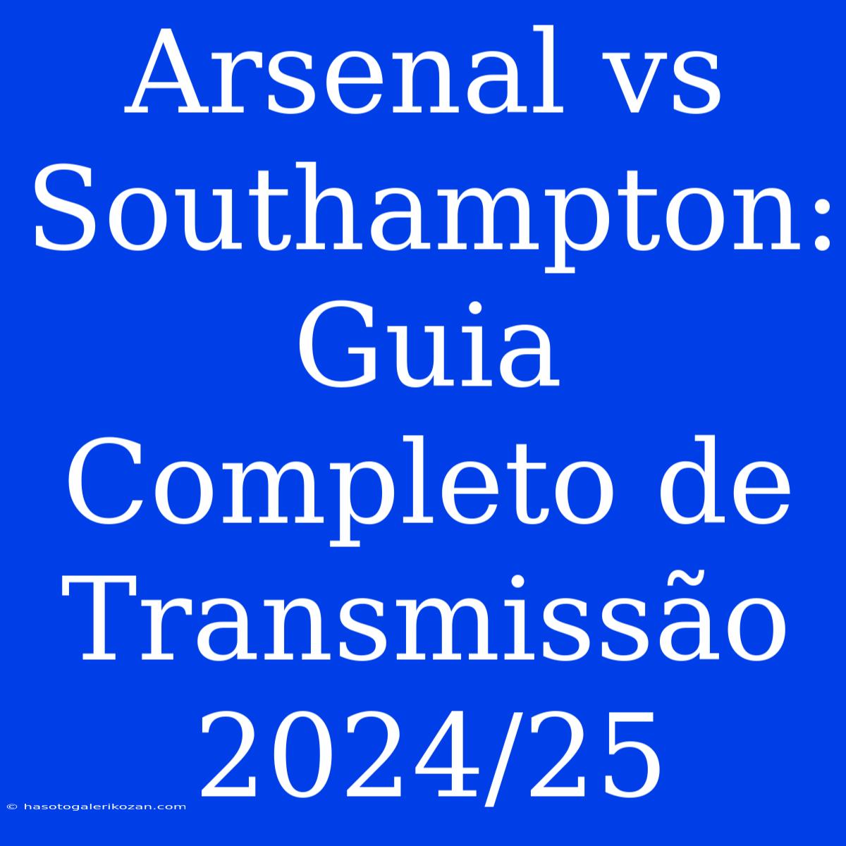 Arsenal Vs Southampton: Guia Completo De Transmissão 2024/25