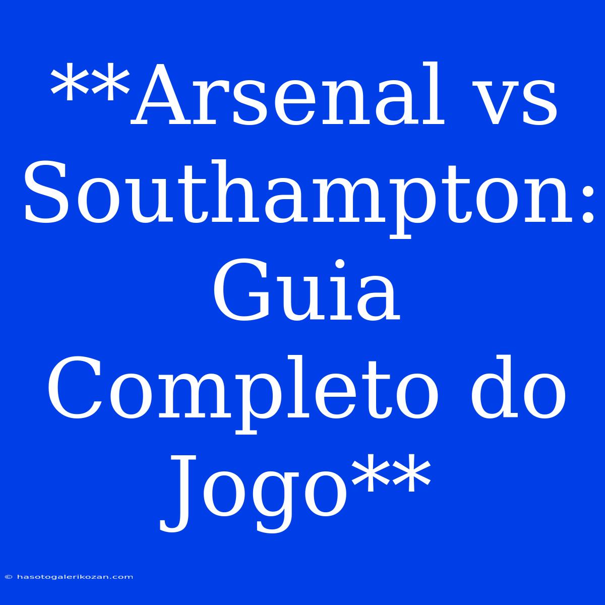 **Arsenal Vs Southampton: Guia Completo Do Jogo**