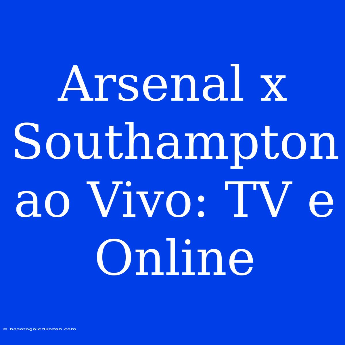 Arsenal X Southampton Ao Vivo: TV E Online