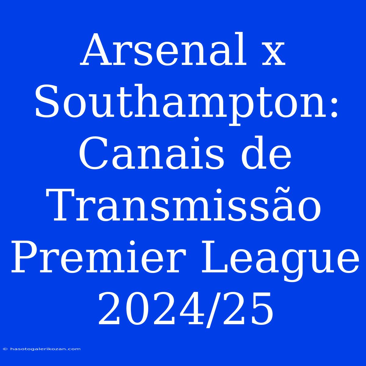 Arsenal X Southampton: Canais De Transmissão Premier League 2024/25