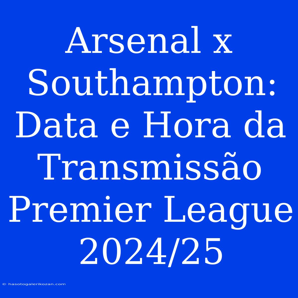 Arsenal X Southampton: Data E Hora Da Transmissão Premier League 2024/25 