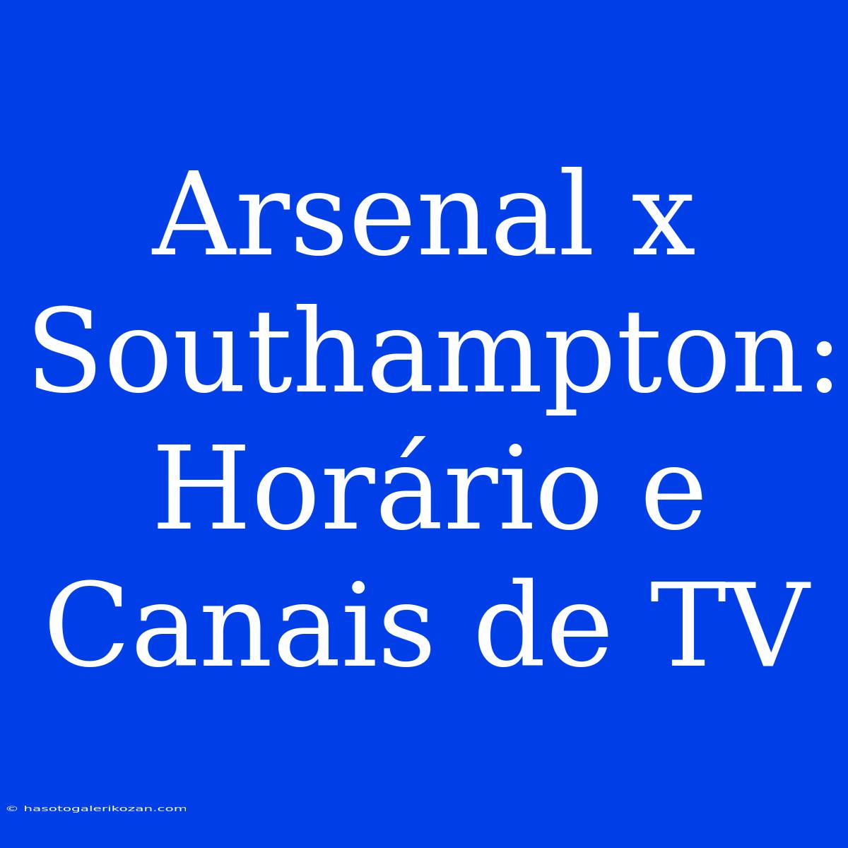 Arsenal X Southampton: Horário E Canais De TV