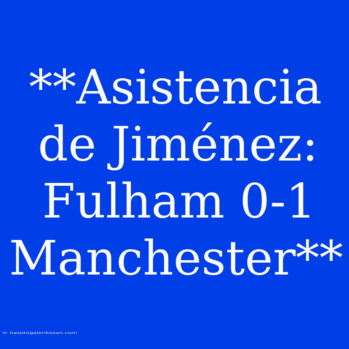 **Asistencia De Jiménez: Fulham 0-1 Manchester**