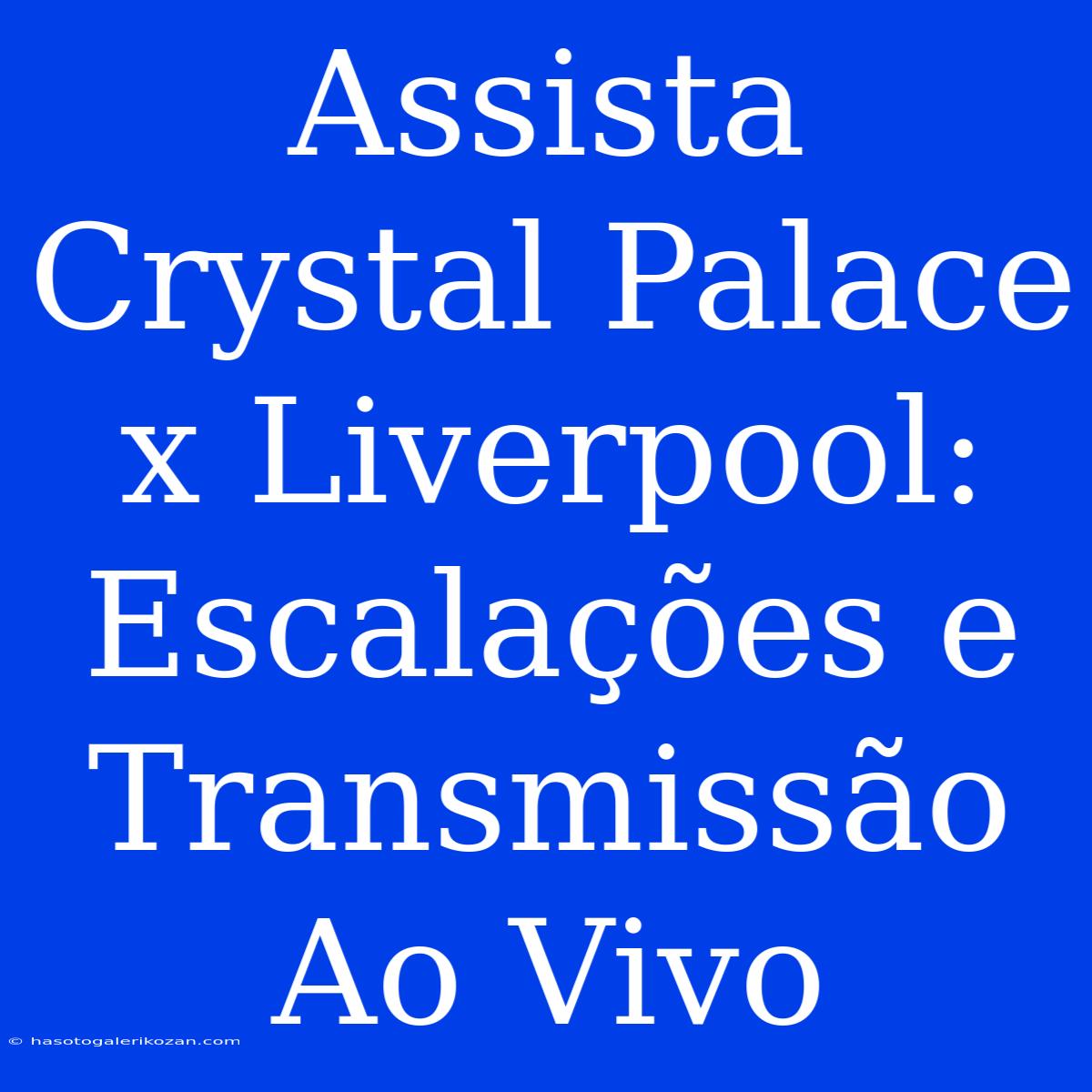 Assista Crystal Palace X Liverpool: Escalações E Transmissão Ao Vivo 