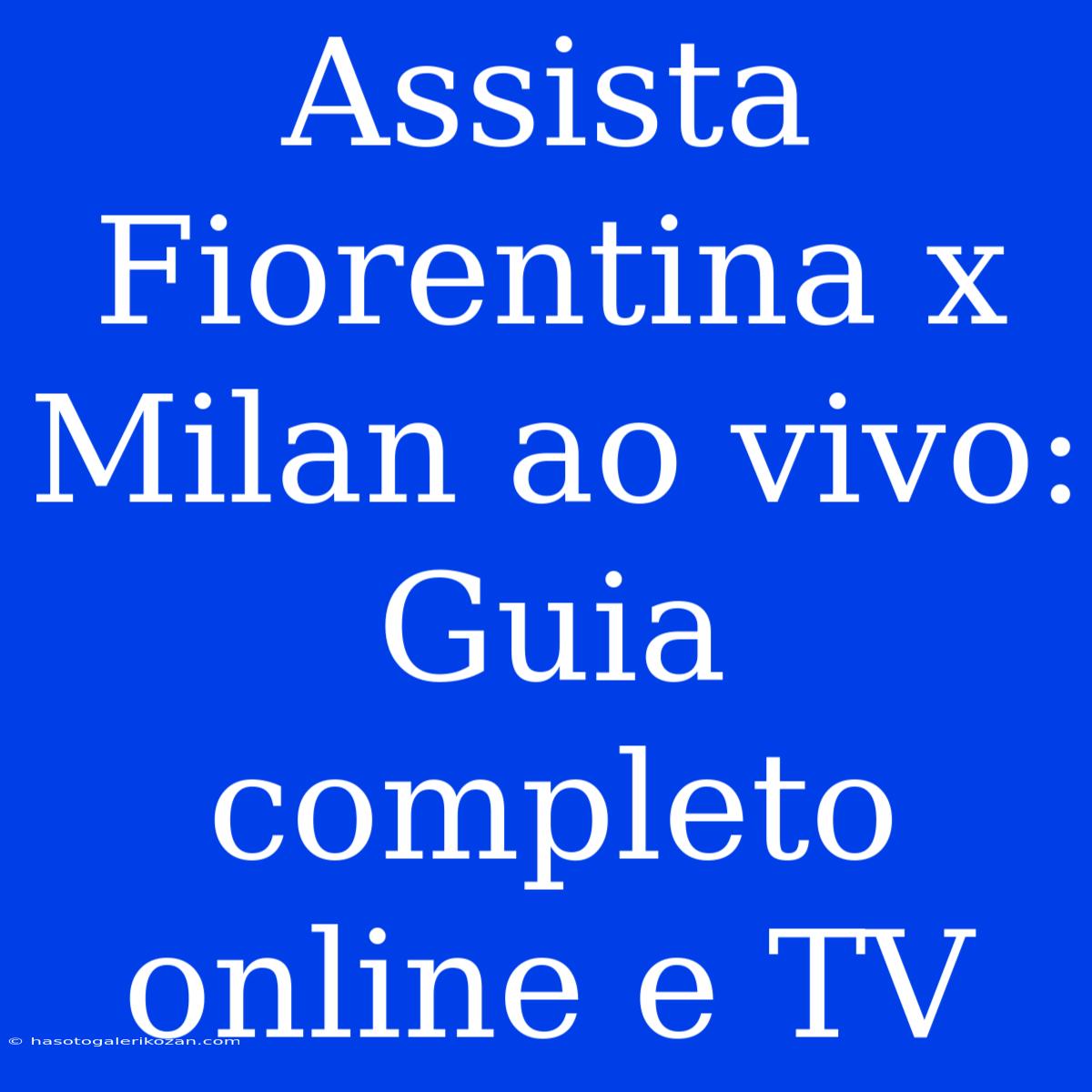 Assista Fiorentina X Milan Ao Vivo: Guia Completo Online E TV