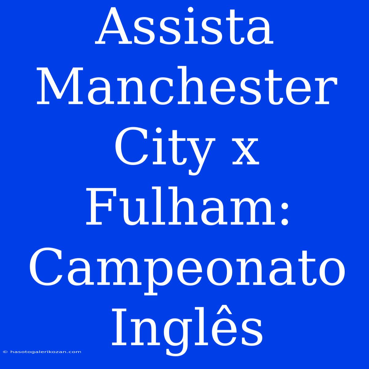 Assista Manchester City X Fulham: Campeonato Inglês