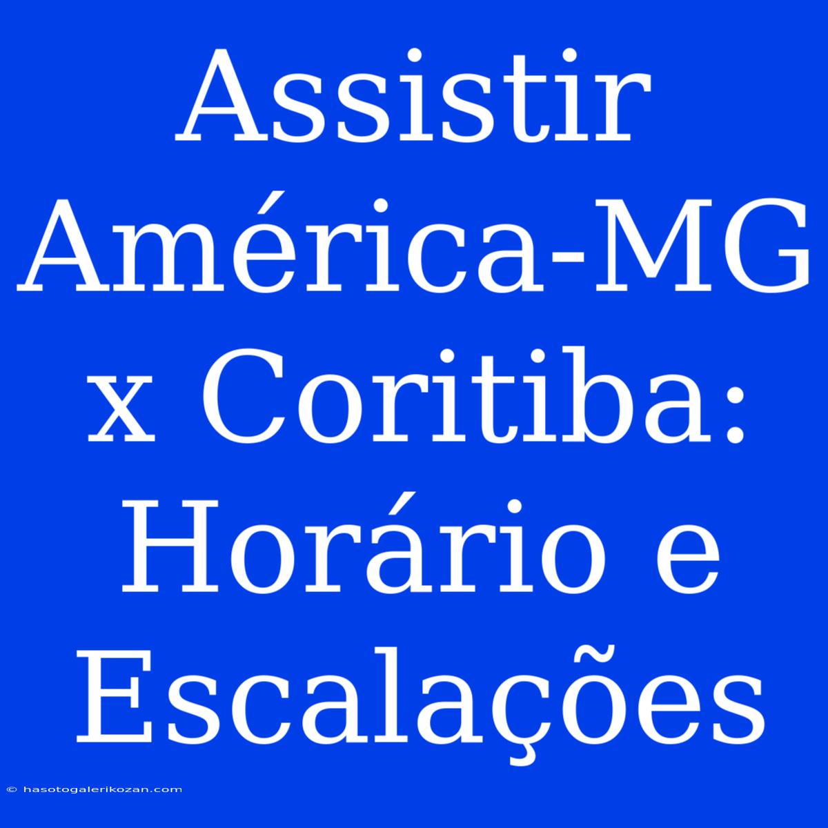 Assistir América-MG X Coritiba: Horário E Escalações