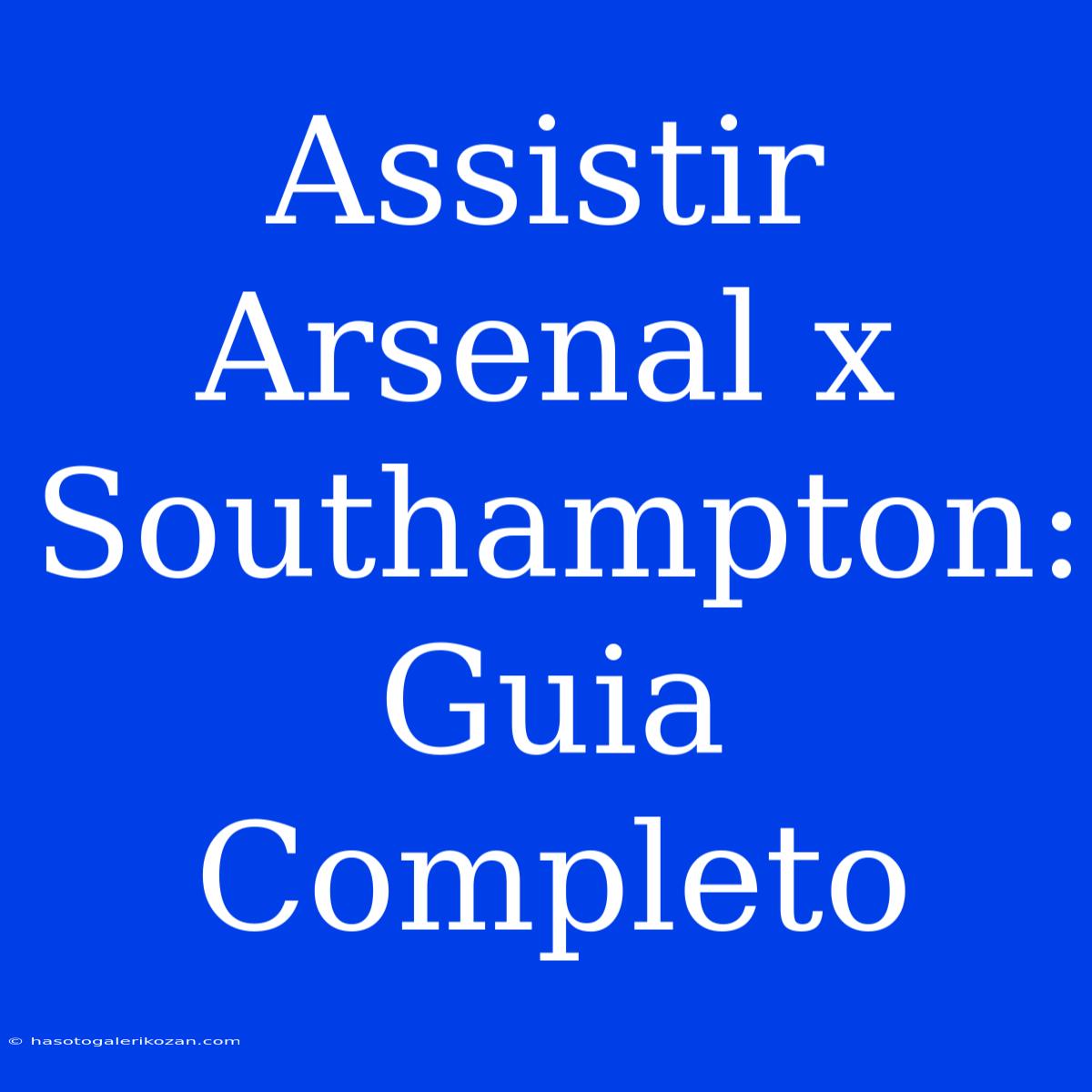 Assistir Arsenal X Southampton: Guia Completo