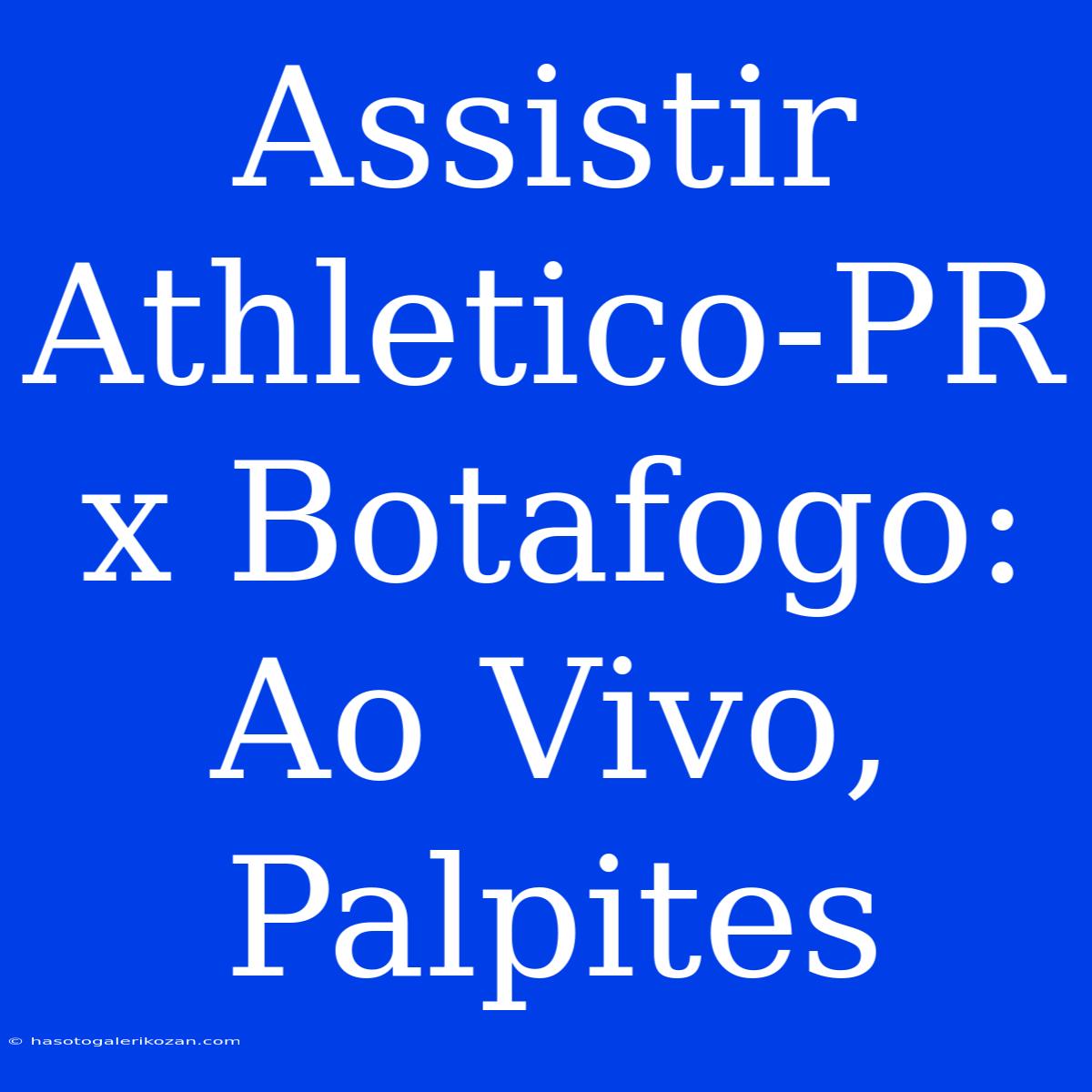 Assistir Athletico-PR X Botafogo:  Ao Vivo, Palpites