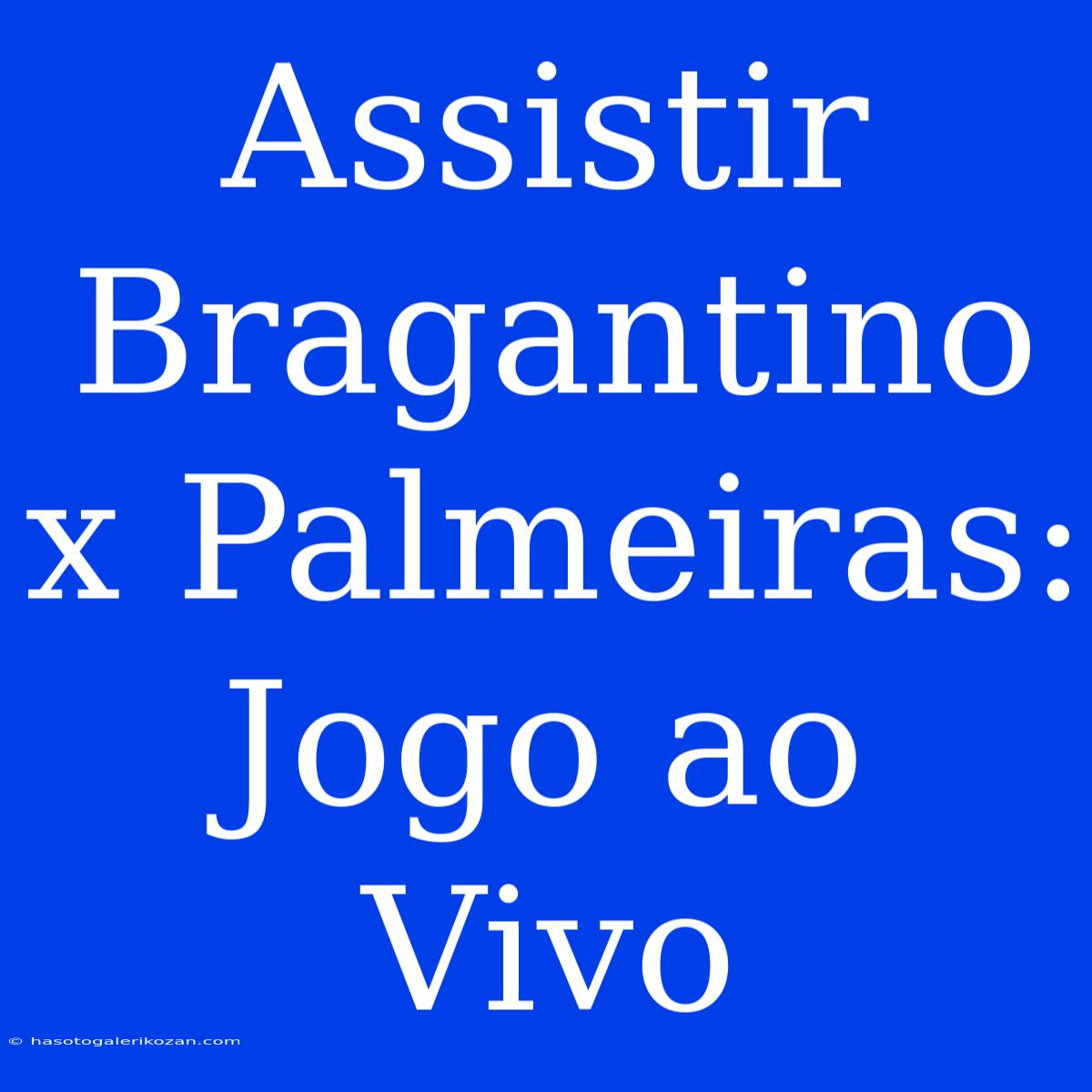 Assistir Bragantino X Palmeiras: Jogo Ao Vivo