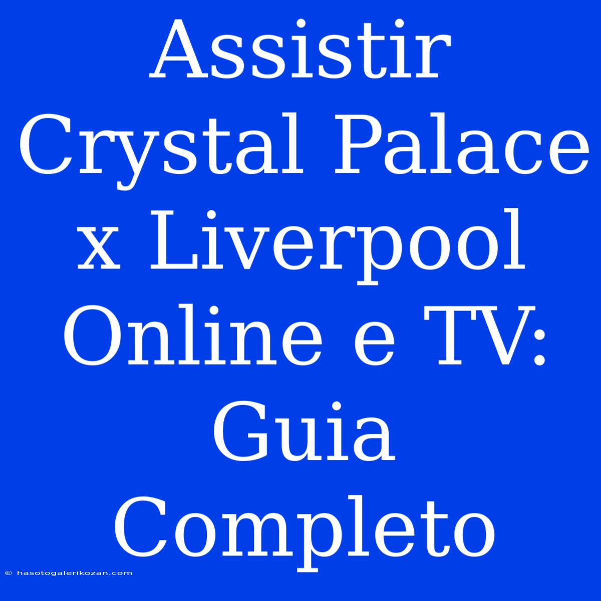 Assistir Crystal Palace X Liverpool Online E TV: Guia Completo 