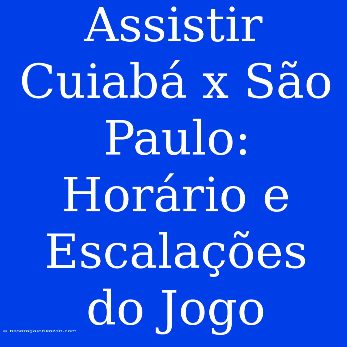 Assistir Cuiabá X São Paulo: Horário E Escalações Do Jogo