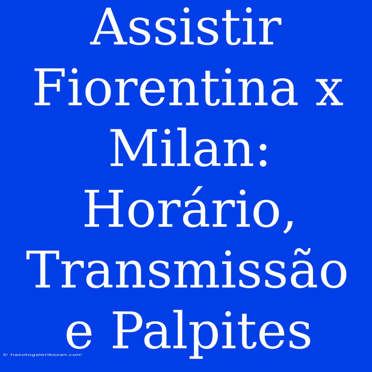 Assistir Fiorentina X Milan: Horário, Transmissão E Palpites