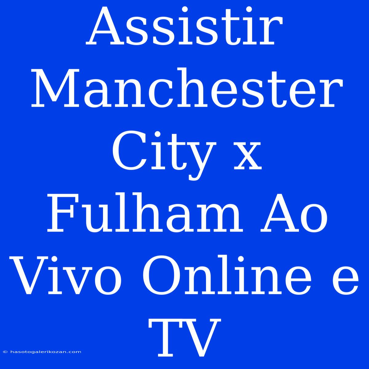 Assistir Manchester City X Fulham Ao Vivo Online E TV