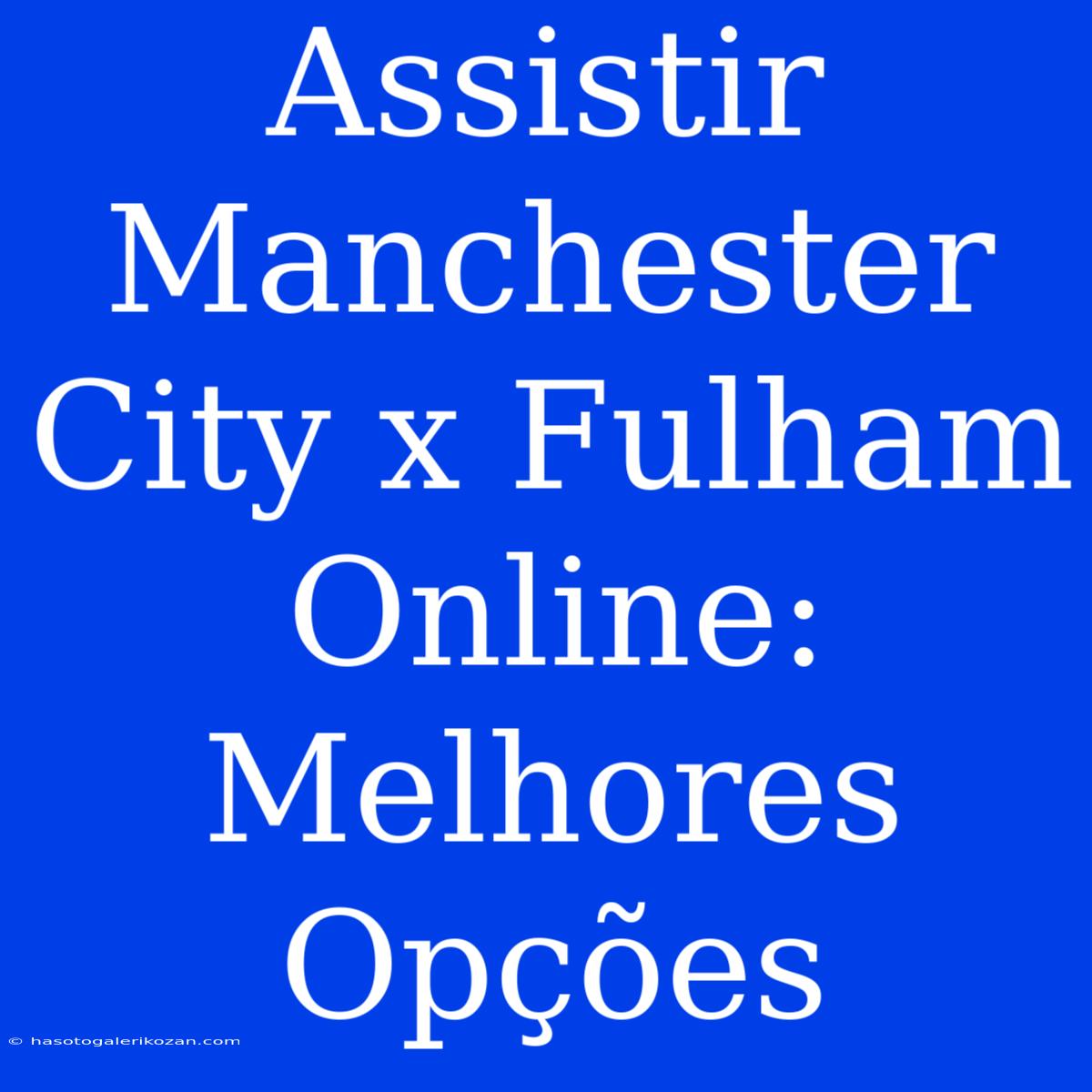 Assistir Manchester City X Fulham Online: Melhores Opções